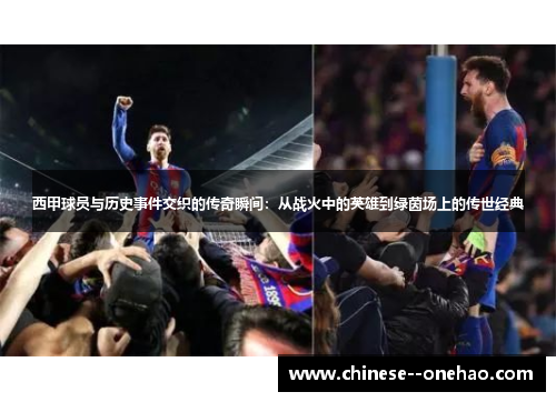 西甲球员与历史事件交织的传奇瞬间：从战火中的英雄到绿茵场上的传世经典