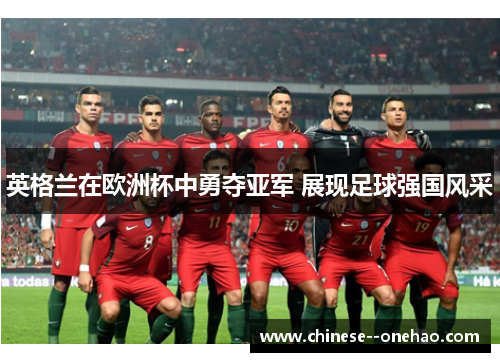 英格兰在欧洲杯中勇夺亚军 展现足球强国风采 英格兰在欧洲杯中勇夺亚军 展现足球强国风采