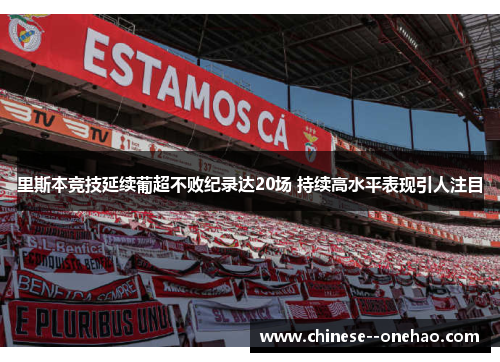 里斯本竞技延续葡超不败纪录达20场 持续高水平表现引人注目