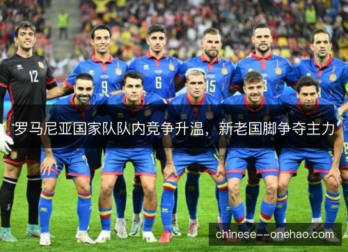 罗马尼亚国家队队内竞争升温，新老国脚争夺主力